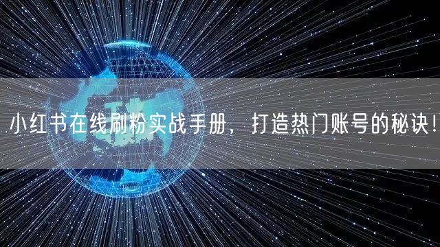 小红书在线刷粉实战手册，打造热门账号的秘诀！