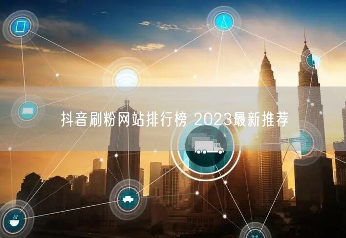 抖音刷粉网站排行榜 2023最新推荐