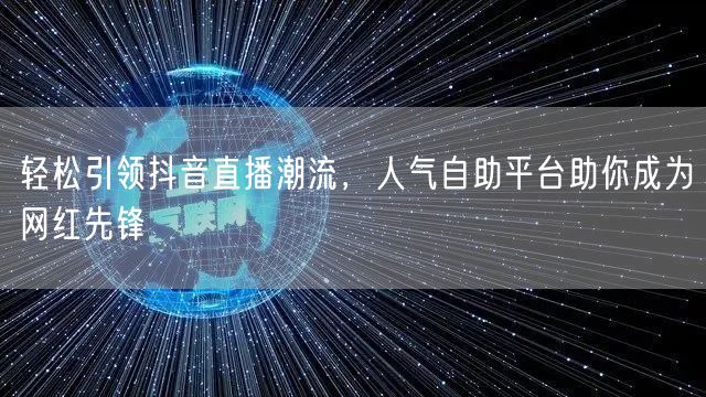 轻松引领抖音直播潮流,人气自助平台助你成为网红先锋