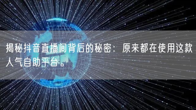 揭秘抖音直播间背后的秘密：原来都在使用这款人气自助平台。
