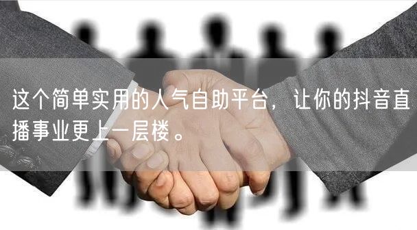 这个简单实用的人气自助平台,让你的抖音直播事业更上一层楼。